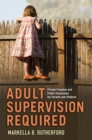 Adult Supervision Required : Private Freedom and Public Constraints for Parents and Children - Book
