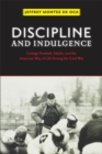 Discipline and Indulgence : College Football, Media, and the American Way of Life during the Cold War - Book