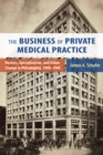 The Business of Private Medical Practice : Doctors, Specialization, and Urban Change in Philadelphia, 1900-1940 - Book