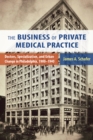 The Business of Private Medical Practice : Doctors, Specialization, and Urban Change in Philadelphia, 1900-1940 - eBook