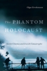 The Phantom Holocaust : Soviet Cinema and Jewish Catastrophe - Book