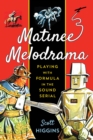 Matinee Melodrama : Playing with Formula in the Sound Serial - Book