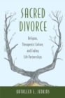 Sacred Divorce : Religion, Therapeutic Culture, and Ending Life Partnerships - Book