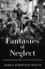 Fantasies of Neglect : Imagining the Urban Child in American Film and Fiction - eBook