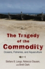 The Tragedy of the Commodity : Oceans, Fisheries, and Aquaculture - Book