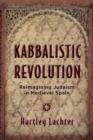 Kabbalistic Revolution : Reimagining Judaism in Medieval Spain - eBook