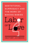 Labor of Love : Gestational Surrogacy and the Work of Making Babies - eBook
