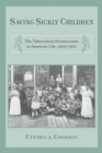 Saving Sickly Children : The Tuberculosis Preventorium in American Life, 1909-1970 - Book