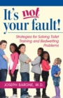 It's Not Your Fault! : Strategies for Solving Toilet Training and Bedwetting Problems - eBook