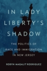 In Lady Liberty's Shadow : The Politics of Race and Immigration in New Jersey - Book