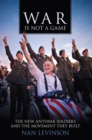 War Is Not a Game : The New Antiwar Soldiers and the Movement They Built - Book