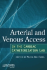 Arterial and Venous Access in the Cardiac Catheterization Lab : Arterial and Venous Access in the Cardiac Catheterization Lab - Book