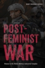 Postfeminist War : Women in the Media-Military-Industrial Complex - Book