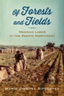Of Forests and Fields : Mexican Labor in the Pacific Northwest - eBook