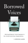 Borrowed Voices : Writing and Racial Ventriloquism in the Jewish American Imagination - Book
