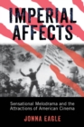 Imperial Affects : Sensational Melodrama and the Attractions of American Cinema - Book