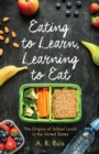 Eating to Learn, Learning to Eat : The Origins of School Lunch in the United States - eBook