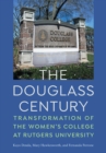 The Douglass Century : Transformation of the Women’s College at Rutgers University - Book