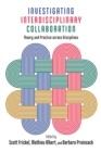 Investigating Interdisciplinary Collaboration : Theory and Practice across Disciplines - Book