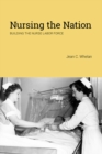 Nursing the Nation : Building the Nurse Labor Force - eBook