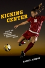 Kicking Center : Gender and the Selling of Women's Professional Soccer - eBook