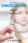 Not Quite a Cancer Vaccine : Selling HPV and Cervical Cancer - Book