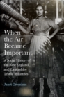 When the Air Became Important : A Social History of the New England and Lancashire Textile Industries - eBook