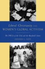 Liberal Christianity and Women's Global Activism : The YWCA of the USA and the Maryknoll Sisters - Book