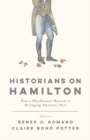 Historians on Hamilton : How a Blockbuster Musical Is Restaging America's Past - eBook