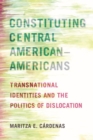 Constituting Central American-Americans : Transnational Identities and the Politics of Dislocation - Book