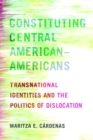 Constituting Central American–Americans : Transnational Identities and the Politics of Dislocation - eBook