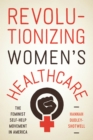 Revolutionizing Women's Healthcare : The Feminist Self-Help Movement in America - Book