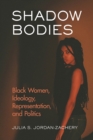 Shadow Bodies : Black Women, Ideology, Representation, and Politics - Book