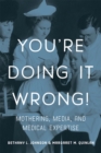 You're Doing it Wrong! : Mothering, Media, and Medical Expertise - Book