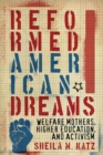 Reformed American Dreams : Welfare Mothers, Higher Education, and Activism - Book