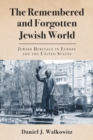 The Remembered and Forgotten Jewish World : Jewish Heritage in Europe and the United States - eBook
