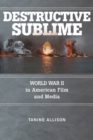 Destructive Sublime : World War II in American Film and Media - Book
