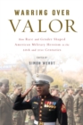 Warring over Valor : How Race and Gender Shaped American Military Heroism in the Twentieth and Twenty-First Centuries - eBook