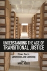 Understanding the Age of Transitional Justice : Crimes, Courts, Commissions, and Chronicling - Book