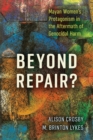 Beyond Repair? : Mayan Women’s Protagonism in the Aftermath of Genocidal Harm - Book