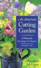 An American Cutting Garden : A Primer for Growing Cut Flowers Where Summers are Hot and Winters are Cold - Book