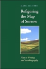 Refiguring the Map of Sorrow : Nature Writing and Autobiography - Book