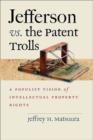 Jefferson vs. the Patent Trolls : A Populist Vision of Intellectual Property Rights - Book