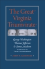 The Great Virginia Triumvirate : George Washington, Thomas Jefferson, and James Madison in the Eyes of Their Contemporaries - eBook
