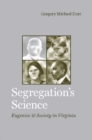 Segregation's Science : Eugenics and Society in Virginia - eBook