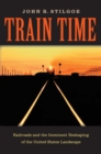 Train Time : Railroads and the Imminent Reshaping of the United States Landscape - eBook