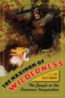 The Maximum of Wilderness : The Jungle in the American Imagination - eBook