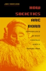 How Societies Are Born : Governance in West Central Africa before 1600 - eBook