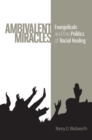 Ambivalent Miracles : Evangelicals and the Politics of Racial Healing - Book