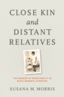 Close Kin and Distant Relatives : The Paradox of Respectability in Black Women's Literature - eBook